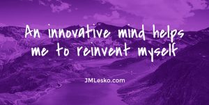 reflection An innovative mind helps me to reinvent myself